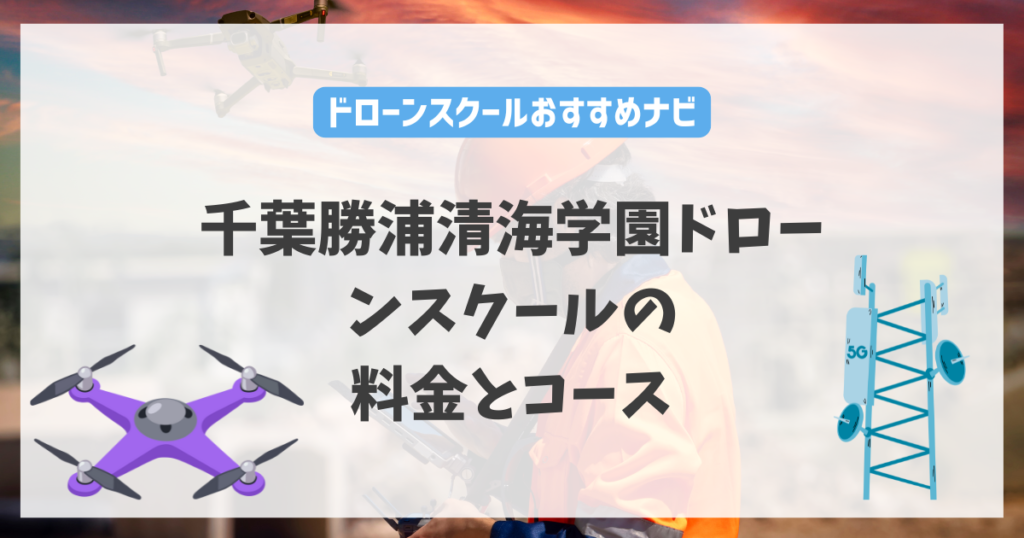 千葉勝浦清海学園ドローンスクールの料金やコース