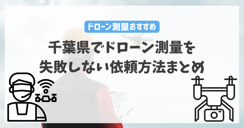 千葉県でドローン測量を失敗しない依頼方法まとめ