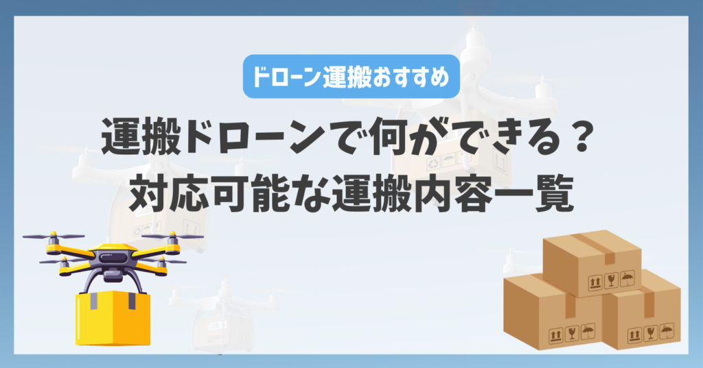 運搬ドローンで何ができる?対応可能な運搬内容一覧