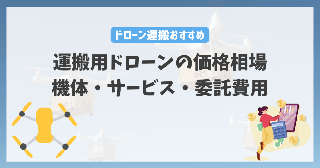 運搬用ドローンの価格相場|機体・サービス・委託費用